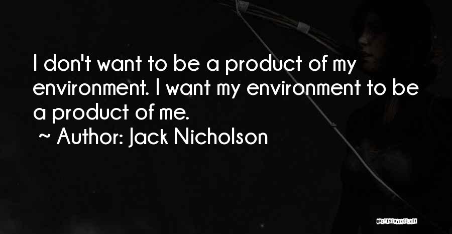 Are We A Product Of Our Environment Quotes By Jack Nicholson