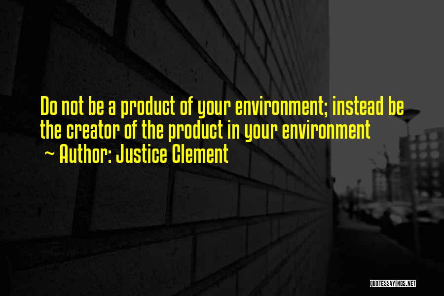 Are We A Product Of Our Environment Quotes By Justice Clement