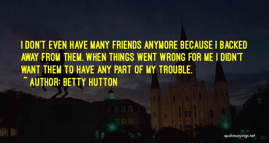 Are We Even Friends Anymore Quotes By Betty Hutton