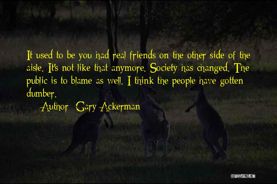 Are We Even Friends Anymore Quotes By Gary Ackerman