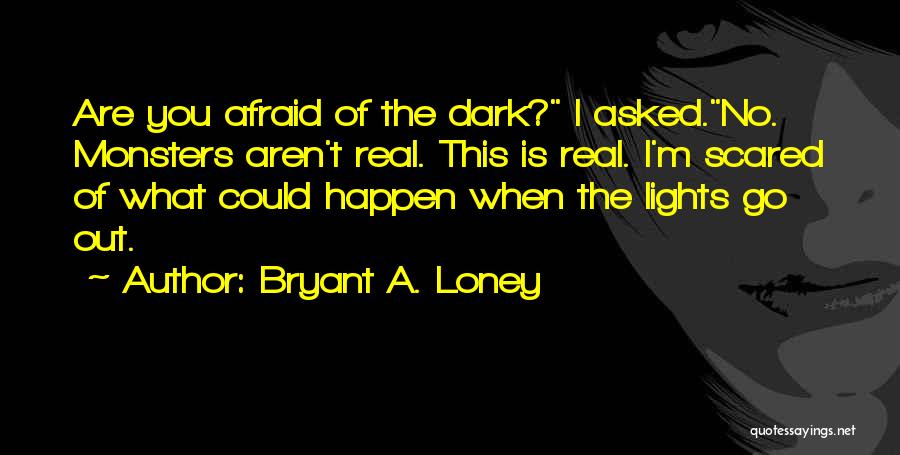 Are You Afraid Of The Dark Quotes By Bryant A. Loney
