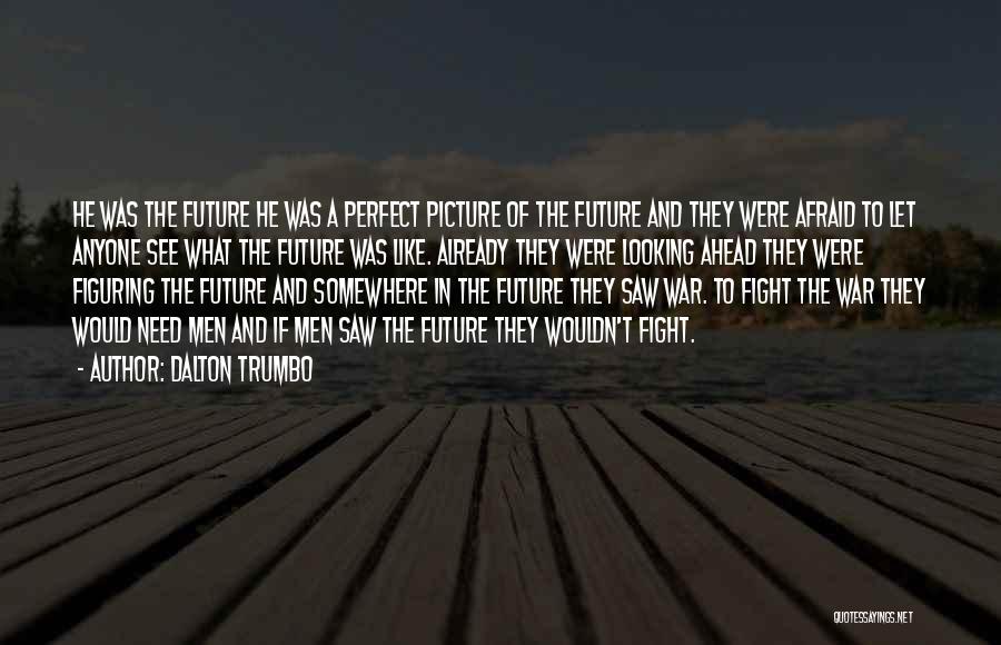 Are You Afraid Of The Future Quotes By Dalton Trumbo