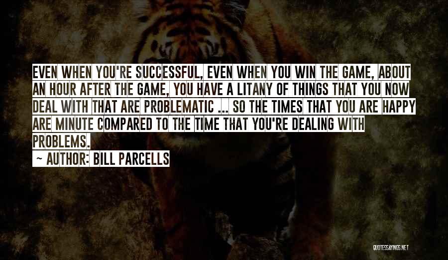 Are You Happy Now Quotes By Bill Parcells