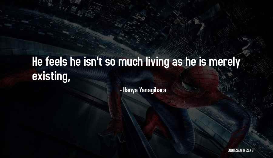 Are You Living Or Are You Existing Quotes By Hanya Yanagihara Are You Living Or Are You Existing Quotes By Hanya Yanagihara