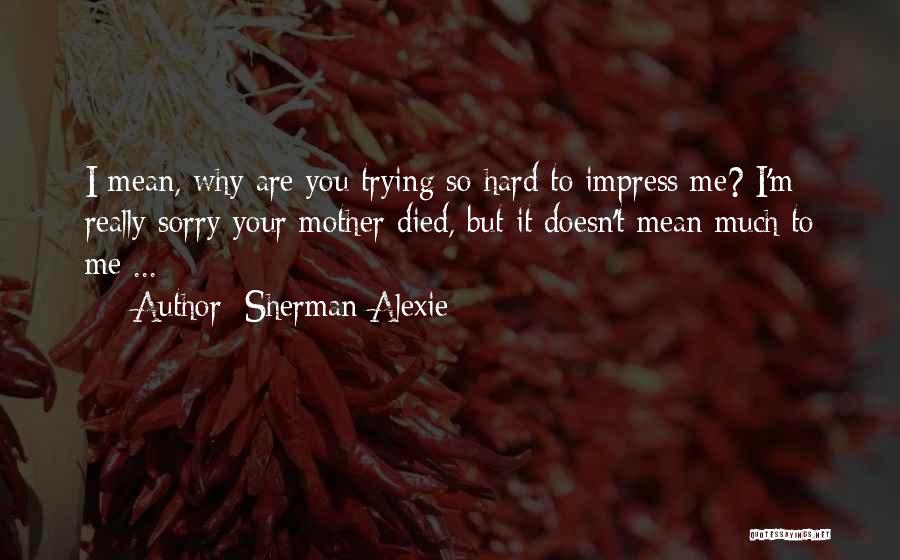 Are You Really Sorry Quotes By Sherman Alexie