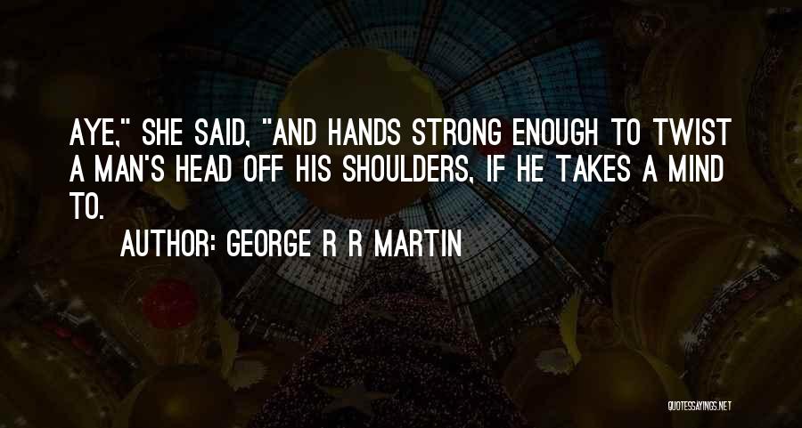 Are You Strong Enough To Be My Man Quotes By George R R Martin