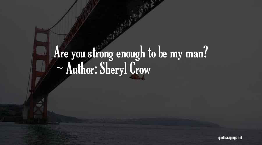 Are You Strong Enough To Be My Man Quotes By Sheryl Crow