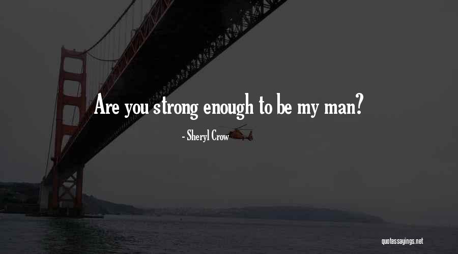 Are You Strong Enough To Be My Man Quotes By Sheryl Crow Are You Strong Enough To Be My Man Quotes By Sheryl Crow