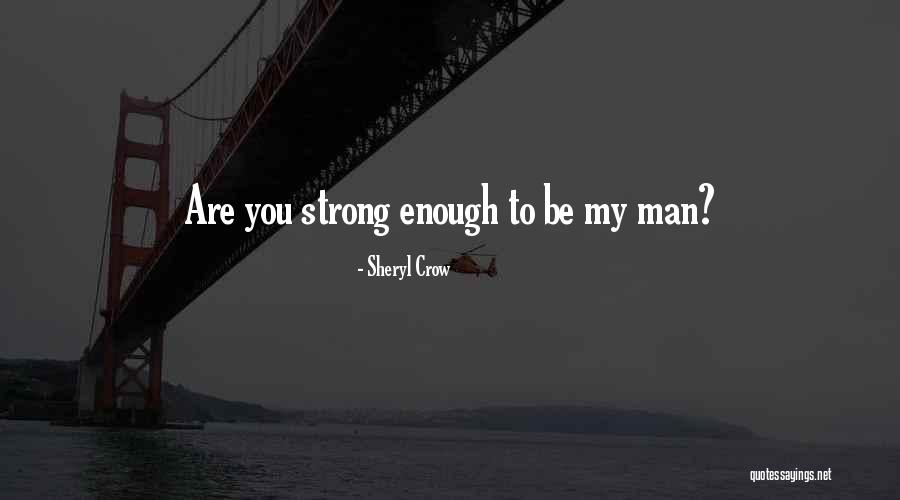 Are You Strong Enough To Be My Man Quotes By Sheryl Crow