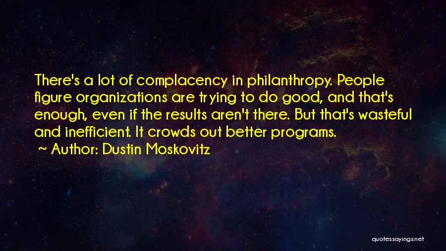 Aren't Good Enough Quotes By Dustin Moskovitz