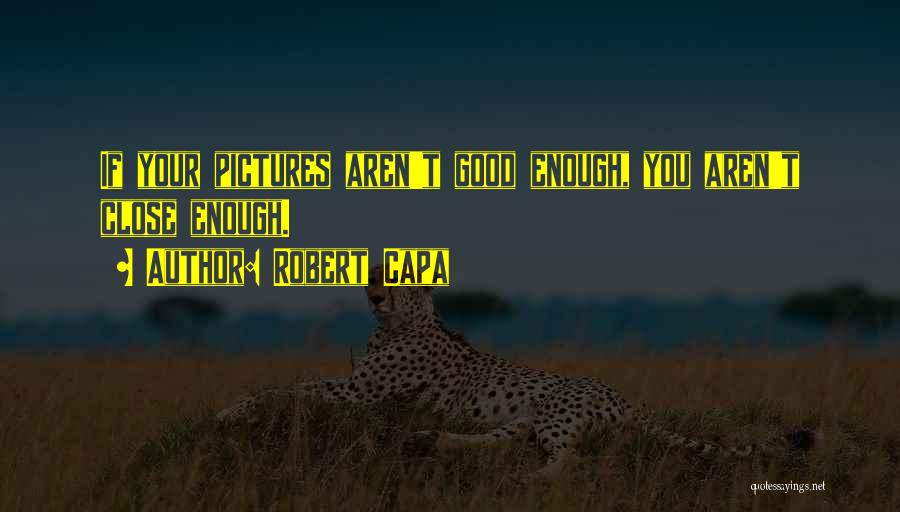Aren't Good Enough Quotes By Robert Capa