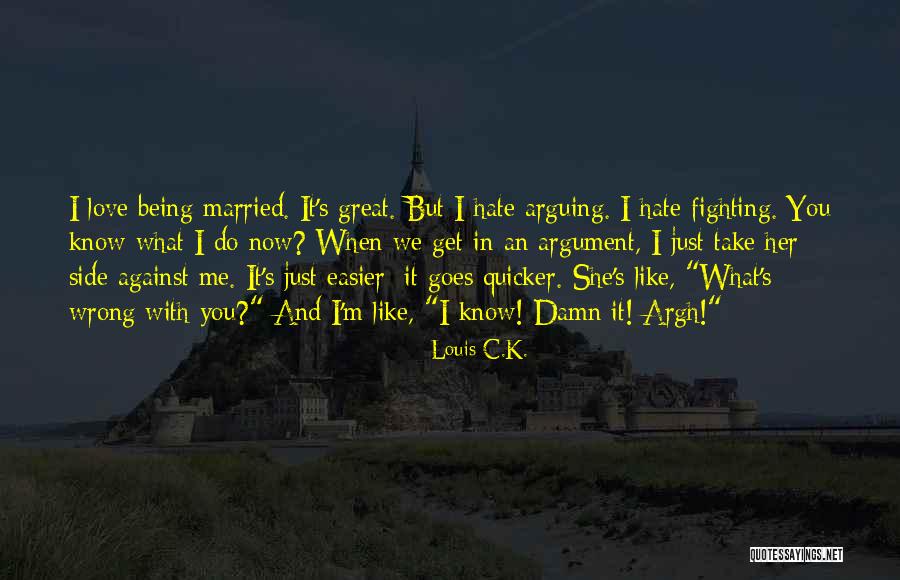 Arguing And Love Quotes By Louis C.K. Arguing And Love Quotes By Louis C.K.