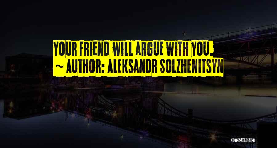 Arguing Friendship Quotes By Aleksandr Solzhenitsyn