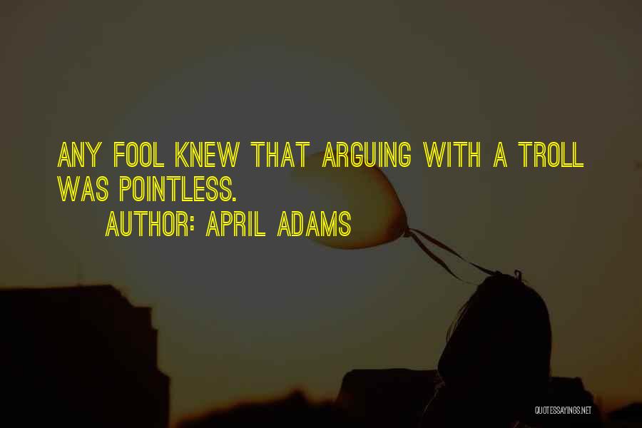 Arguing Is Pointless Quotes By April Adams