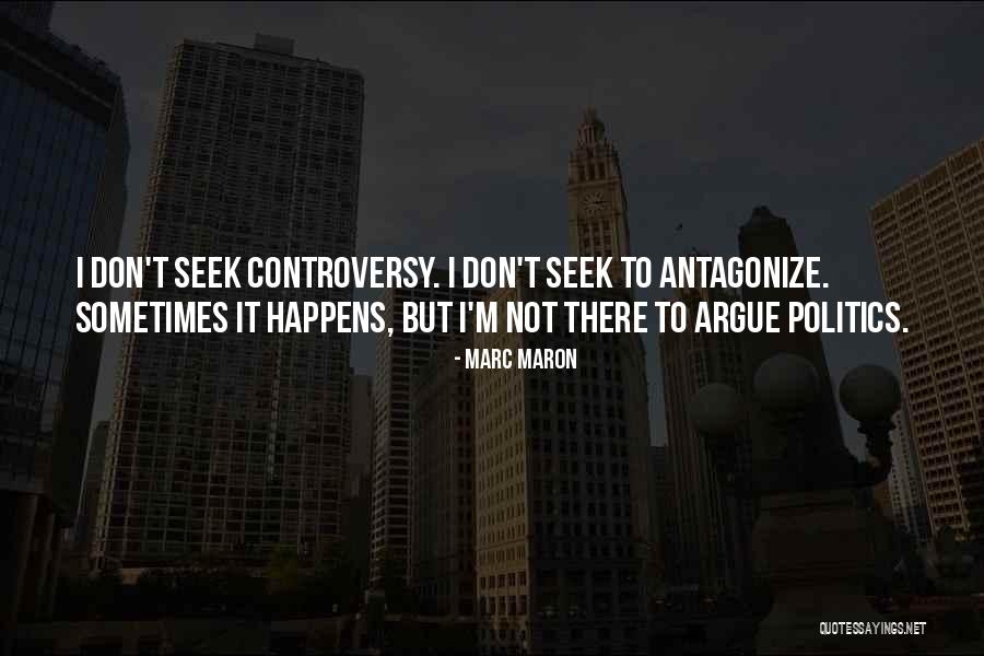 Arguing Politics Quotes By Marc Maron Arguing Politics Quotes By Marc Maron