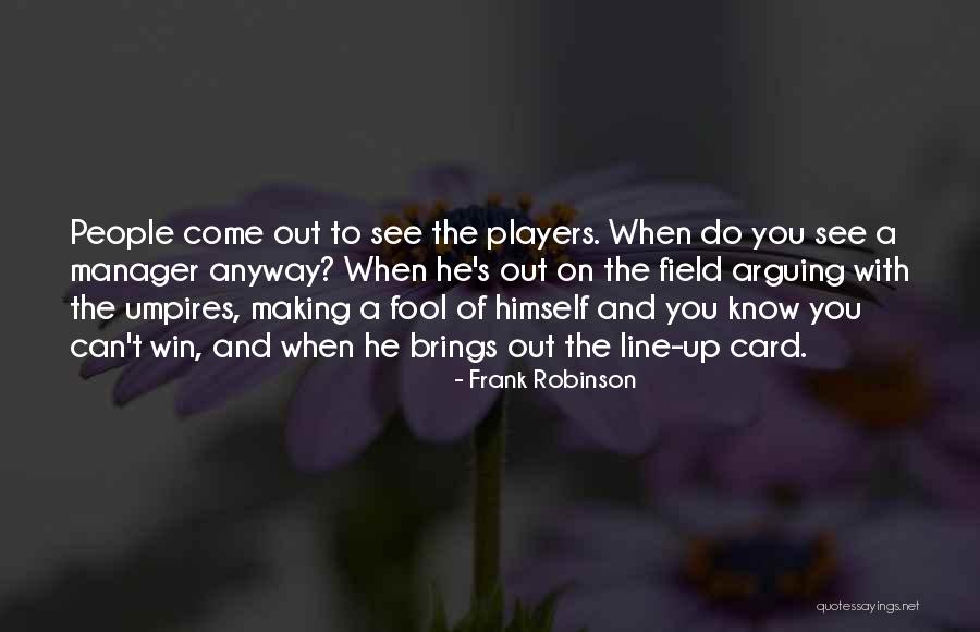 Arguing With Fool Quotes By Frank Robinson Arguing With Fool Quotes By Frank Robinson