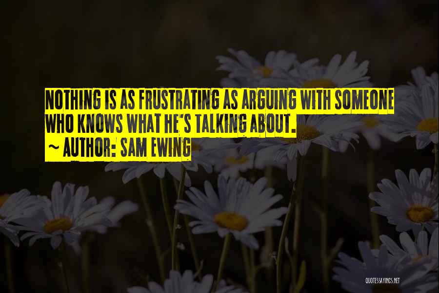 Arguing With Someone Quotes By Sam Ewing