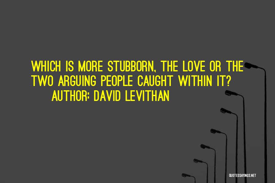 Arguing With Someone You Love Quotes By David Levithan