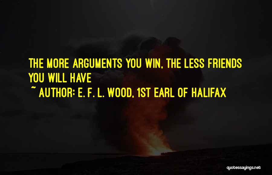 Arguments With Friends Quotes By E. F. L. Wood, 1st Earl Of Halifax