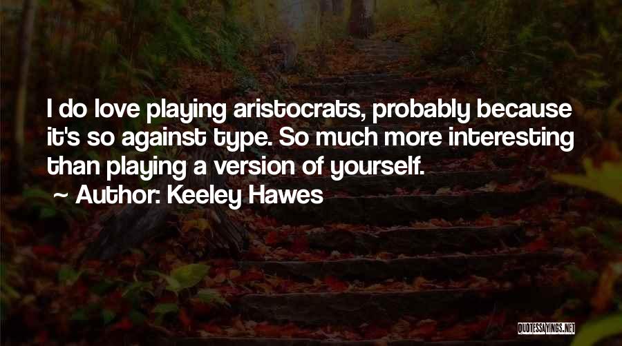 Aristocrats Love Quotes By Keeley Hawes