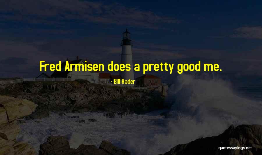 Armisen Fred Quotes By Bill Hader Armisen Fred Quotes By Bill Hader