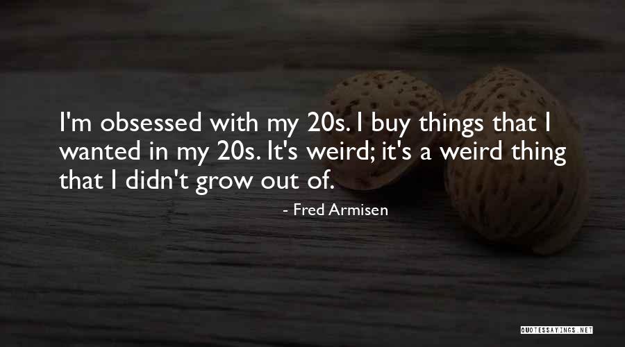 Armisen Fred Quotes By Fred Armisen Armisen Fred Quotes By Fred Armisen