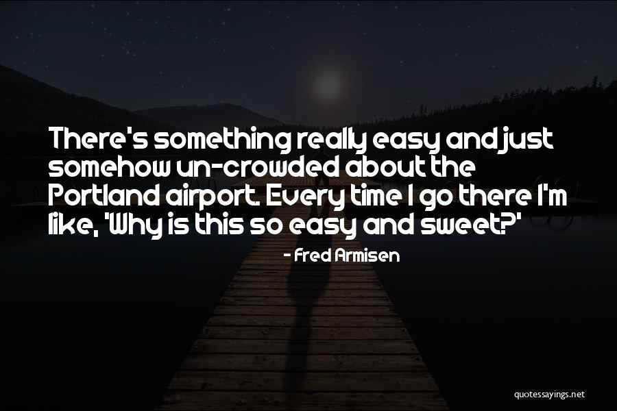 Armisen Fred Quotes By Fred Armisen Armisen Fred Quotes By Fred Armisen