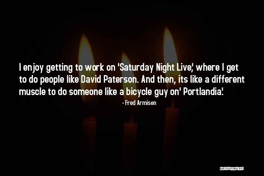 Armisen Fred Quotes By Fred Armisen Armisen Fred Quotes By Fred Armisen