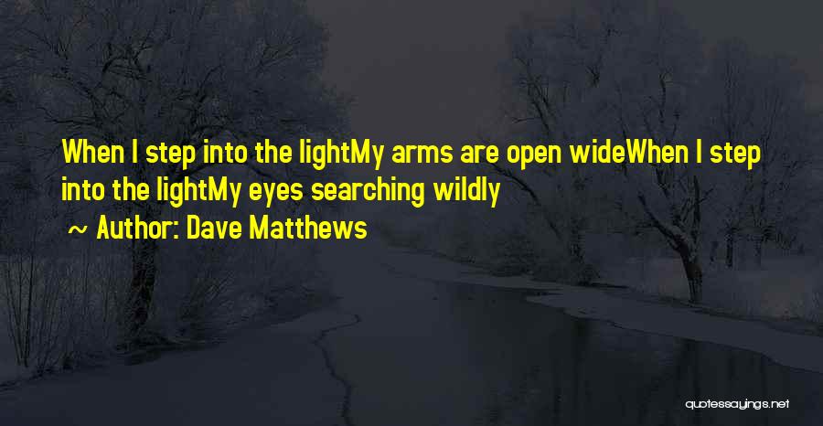 Arms Open Wide Quotes By Dave Matthews