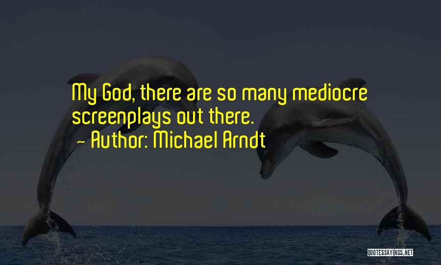 Arndt Quotes By Michael Arndt