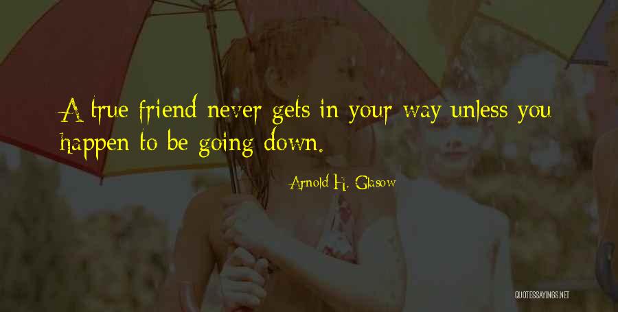 Arnold Friend Quotes By Arnold H. Glasow Arnold Friend Quotes By Arnold H. Glasow