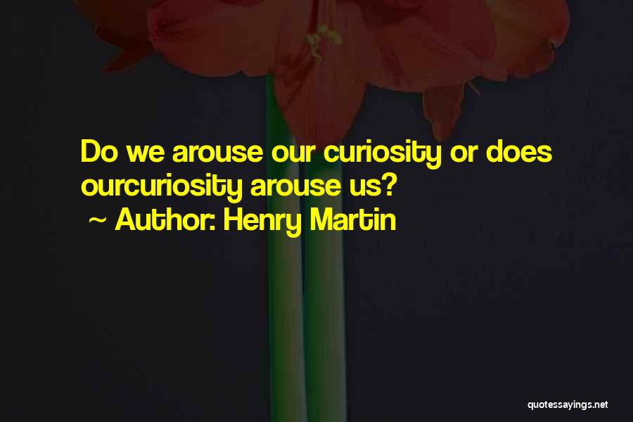 Arouse Curiosity Quotes By Henry Martin