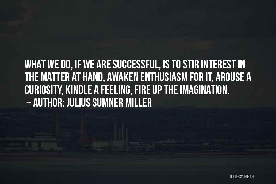 Arouse Curiosity Quotes By Julius Sumner Miller