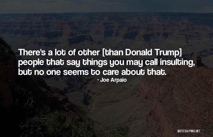 Arpaio Joe Quotes By Joe Arpaio Arpaio Joe Quotes By Joe Arpaio