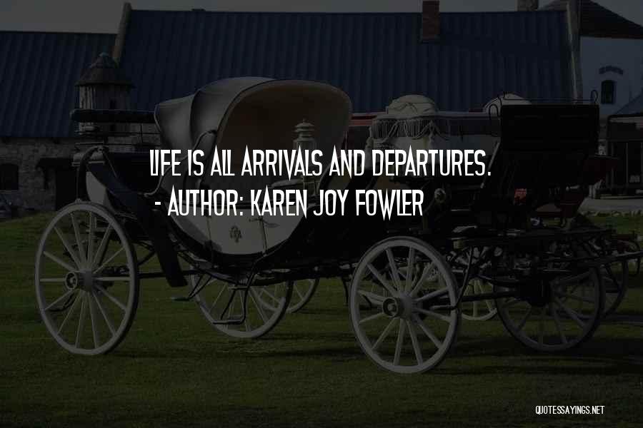 Arrivals Quotes By Karen Joy Fowler