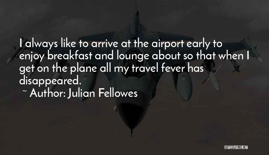 Arrive Early Quotes By Julian Fellowes
