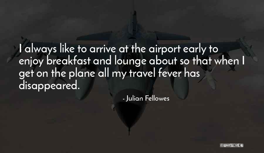 Arrive Early Quotes By Julian Fellowes