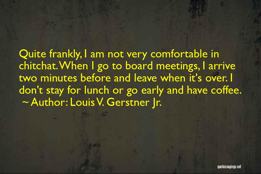 Arrive Early Quotes By Louis V. Gerstner Jr.