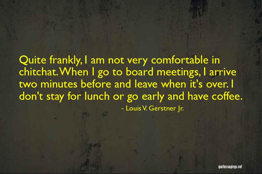 Arrive Early Quotes By Louis V. Gerstner Jr.