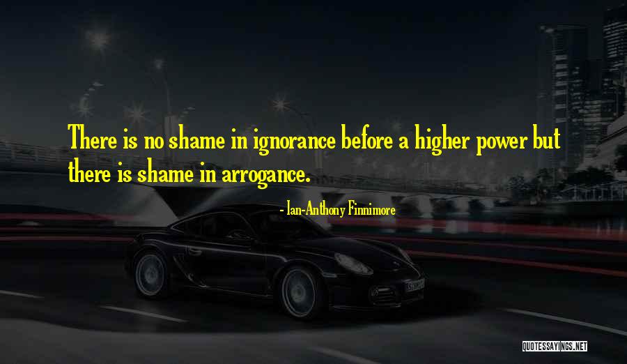Arrogance Ignorance Quotes By Ian-Anthony Finnimore Arrogance Ignorance Quotes By Ian-Anthony Finnimore