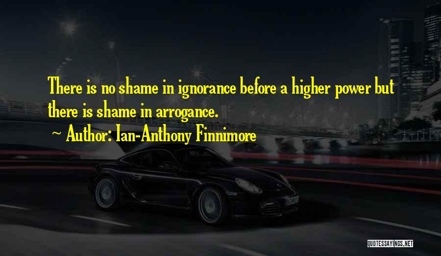 Arrogance Is Ignorance Quotes By Ian-Anthony Finnimore