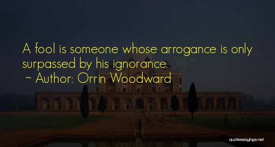 Arrogance Is Ignorance Quotes By Orrin Woodward