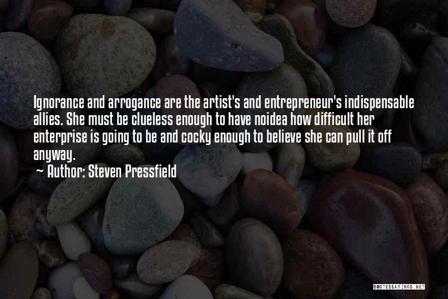 Arrogance Is Ignorance Quotes By Steven Pressfield