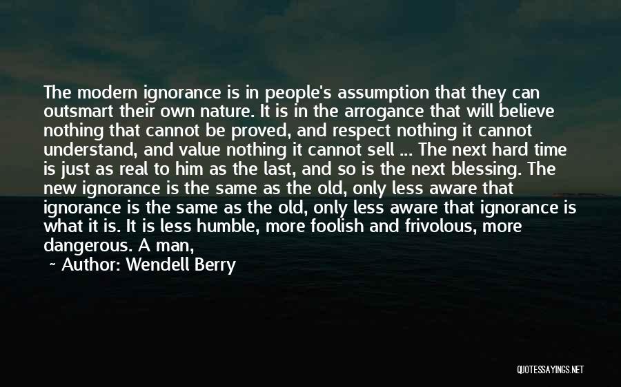 Arrogance Is Ignorance Quotes By Wendell Berry