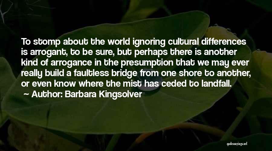 Arrogant Know It All Quotes By Barbara Kingsolver