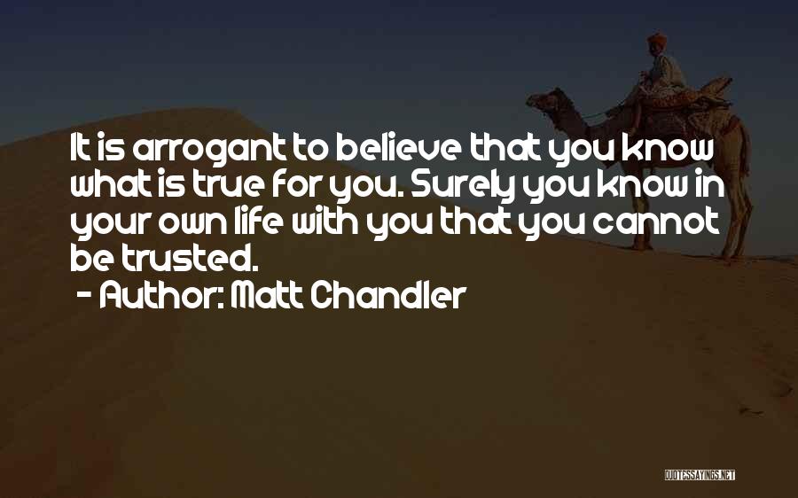 Arrogant Know It All Quotes By Matt Chandler