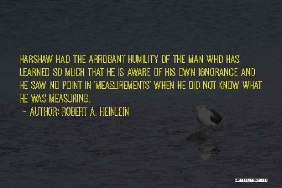 Arrogant Know It All Quotes By Robert A. Heinlein