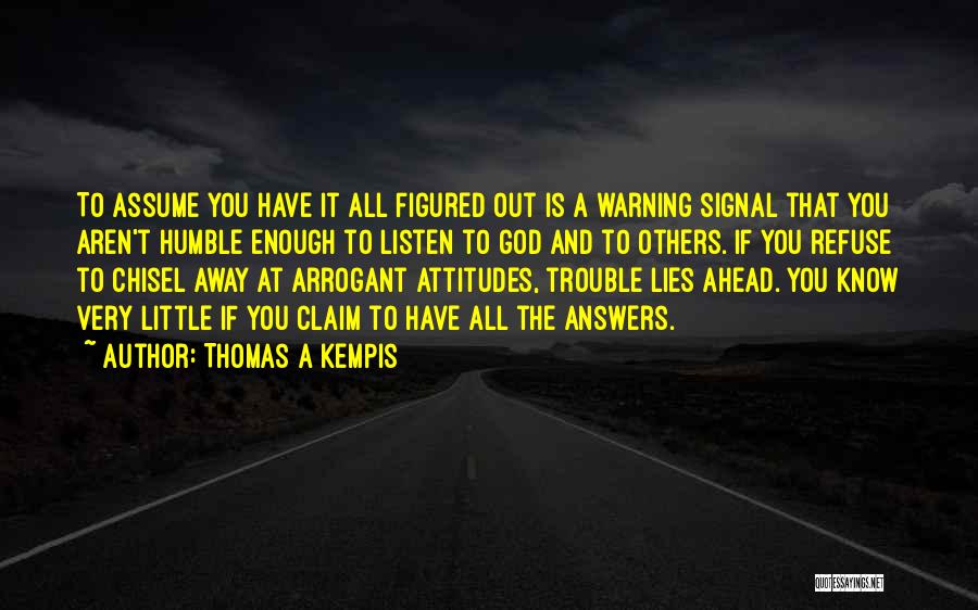 Arrogant Know It All Quotes By Thomas A Kempis