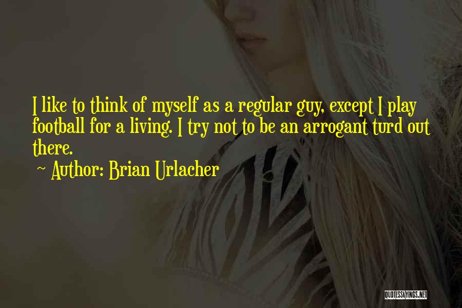 Arrogant Quotes By Brian Urlacher