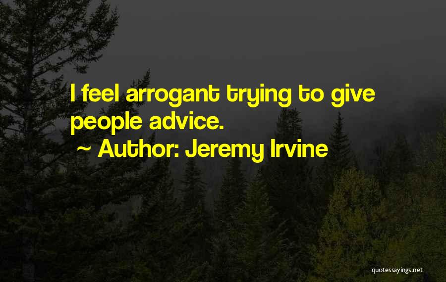 Arrogant Quotes By Jeremy Irvine